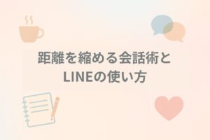 距離を縮める会話術とLINEの使い方